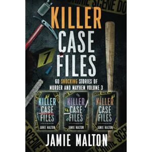 Malton, Jamie Killer Case Files: 60 Shocking Stories of Murder and Mayhem Volume 3 (True Crime Bundle) Malton, Jamie Killer Case Files: 60 Shocking Stories of Murder and Mayhem Volume 3 (True Crime Bundle)