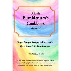 Scott A Little Bumblenum's Cookbook, Volume 1: Super Simple Recipes to Make with Your Own Little Bumblenum (A Little Bumblenum's Cookbook Series) Scott A Little Bumblenum's Cookbook, Volume 1: Super Simple Recipes to Make with Your Own Little Bumblenum (A Little Bumblenum's Cookbook Series)
