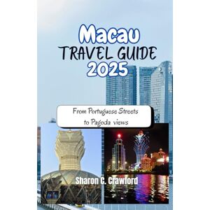 Crawford, Sharon C. Macau Travel Guide 2025: From Portuguese Streets to Pagoda views Crawford, Sharon C. Macau Travel Guide 2025: From Portuguese Streets to Pagoda views