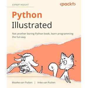 Maaike van Putten Python Illustrated: Not another boring Python book, learn programming the fun way Maaike van Putten Python Illustrated: Not another boring Python book, learn programming the fun way