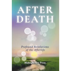 Midnight Cry Press After Death: 12 Profound Revelations of the Afterlife (Heavenly Encounters Testimonies) Midnight Cry Press After Death: 12 Profound Revelations of the Afterlife (Heavenly Encounters Testimonies)