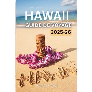 Vallo, Pamela J. Guide de voyage Hawaii 2025–2026: Découvrez Kauai, Maui, Oahu et Big Island – Trésors cachés, aventures et conseils pratiques Vallo, Pamela J. Guide de voyage Hawaii 2025–2026: Découvrez Kauai, Maui, Oahu et Big Island – Trésors cachés, aventures et conseils pratiques