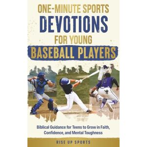 Sports, Rise Up One-Minute Sports Devotions for Young Baseball Players: Biblical Guidance for Teens to Grow in Faith, Confidence, and Mental Toughness Sports, Rise Up One-Minute Sports Devotions for Young Baseball Players: Biblical Guidance for Teens to Grow in Faith, Confidence, and Mental Toughness