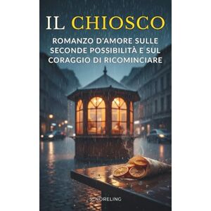 Noreling, S. Il chiosco: Romanzo d’amore sulle seconde possibilità e sul coraggio di ricominciare Noreling, S. Il chiosco: Romanzo d’amore sulle seconde possibilità e sul coraggio di ricominciare