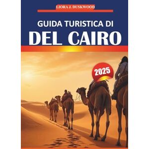 Duskwood, Liora J. Guida turistica del Cairo 2025: Informazioni essenziali, usanze locali, esperienze da non perdere e mappe pratiche per visitare la capitale storica dell'Egitto Duskwood, Liora J. Guida turistica del Cairo 2025: Informazioni essenziali, usanze locali, esperienze da non perdere e mappe pratiche per visitare la capitale storica dell'Egitto