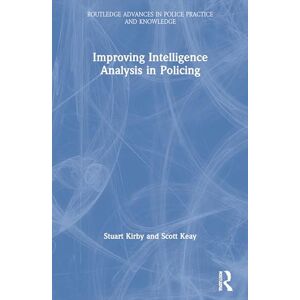 Kirby, Stuart Improving Intelligence Analysis in Policing (Routledge Advances in Police Practice and Knowledge) Kirby, Stuart Improving Intelligence Analysis in Policing (Routledge Advances in Police Practice and Knowledge)