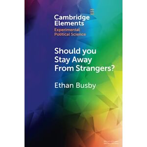 Busby, Ethan Should you Stay Away From Strangers?: Experiments on the Political Consequences of Intergroup Contact (Elements in Experimental Political Science) Busby, Ethan Should you Stay Away From Strangers?: Experiments on the Political Consequences of Intergroup Contact (Elements in Experimental Political Science)