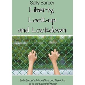 Barber, Sally Liberty, Lock-up and Lockdown: Sally Barber’s Prison Diary and Memoirs, all to the Sound of Music Barber, Sally Liberty, Lock-up and Lockdown: Sally Barber’s Prison Diary and Memoirs, all to the Sound of Music