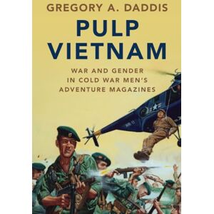 Daddis, Gregory A. Pulp Vietnam: War and Gender in Cold War Men's Adventure Magazines (Military, War, and Society in Modern American History) Daddis, Gregory A. Pulp Vietnam: War and Gender in Cold War Men's Adventure Magazines (Military, War, and Society in Modern American History)