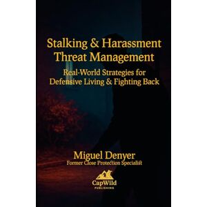 Denyer, Miguel Stalking & Harassment Threat Management: Real World Strategies for Defensive Living & Fighting Back Denyer, Miguel Stalking & Harassment Threat Management: Real World Strategies for Defensive Living & Fighting Back