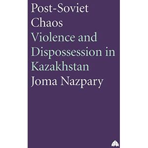 Nazpary, Joma Post-Soviet Chaos: Violence and Dispossession in Kazakhstan (Anthropology, Culture and Society Series) Nazpary, Joma Post-Soviet Chaos: Violence and Dispossession in Kazakhstan (Anthropology, Culture and Society Series)