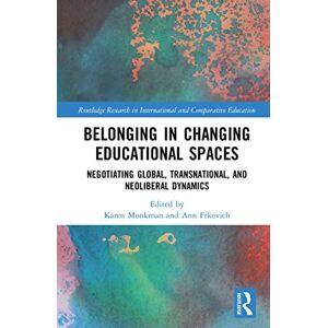 Routledge Belonging in Changing Educational Spaces: Negotiating Global, Transnational, and Neoliberal Dynamics ( Research in International and Comparative Education) Routledge Belonging in Changing Educational Spaces: Negotiating Global, Transnational, and Neoliberal Dynamics ( Research in International and Comparative Education)
