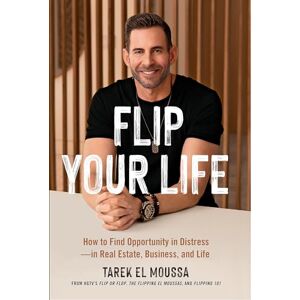 Moussa, Tarek El Flip Your Life: How to Find Opportunity in Distress in Real Estate, Business, and Life Moussa, Tarek El Flip Your Life: How to Find Opportunity in Distress in Real Estate, Business, and Life