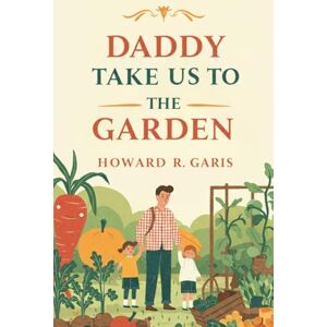 GARIS, HOWARD R. Daddy Take Us to The Garden: Illustrated GARIS, HOWARD R. Daddy Take Us to The Garden: Illustrated
