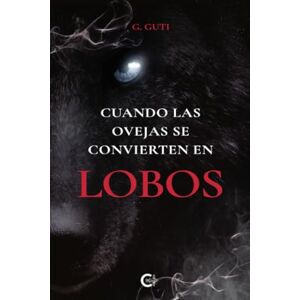 Guti, G. Cuando las ovejas se convierten en lobos Guti, G. Cuando las ovejas se convierten en lobos