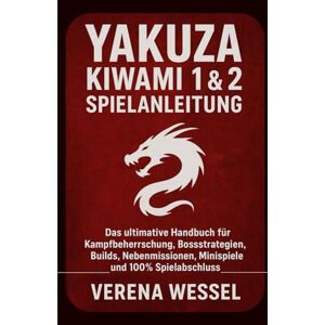Wessel, Verena Yakuza Kiwami 1 & 2 Spielanleitung: Das ultimative Handbuch für Kampfbeherrschung, Bossstrategien, Builds, Nebenmissionen, Minispiele und 100% Spielabschluss Wessel, Verena Yakuza Kiwami 1 & 2 Spielanleitung: Das ultimative Handbuch für Kampfbeherrschung, Bossstrategien, Builds, Nebenmissionen, Minispiele und 100% Spielabschluss
