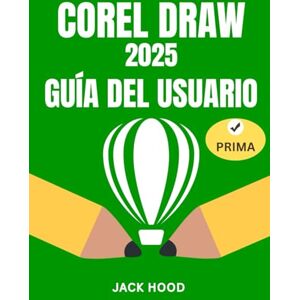 Hood, Jack CORELDRAW 2025 GUÍA DEL USUARIO: Manual completo paso a paso para principiantes y expertos para aprender, usar y dominar el diseño gráfico con CorelDraw Hood, Jack CORELDRAW 2025 GUÍA DEL USUARIO: Manual completo paso a paso para principiantes y expertos para aprender, usar y dominar el diseño gráfico con CorelDraw