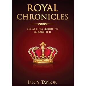 Taylor Royal Chronicles: From King Egbert to Elizabeth II Taylor Royal Chronicles: From King Egbert to Elizabeth II