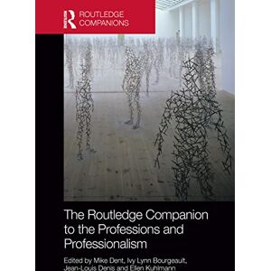 The Routledge Companion to the Professions and Professionalism (Routledge Companions in Business, Management and Marketing) The Routledge Companion to the Professions and Professionalism (Routledge Companions in Business, Management and Marketing)