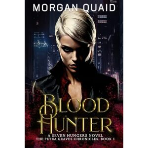 Quaid, Morgan Blood Hunter: The Petra Graves Chronicles Book 1: A Seven Hungers Urban Fantasy Adventure Quaid, Morgan Blood Hunter: The Petra Graves Chronicles Book 1: A Seven Hungers Urban Fantasy Adventure