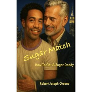 Greene, Robert Joseph Sugar Match: Getting the Sugar Daddy You Want — A Gay Rom-Com (The Sugar Match Rules) Greene, Robert Joseph Sugar Match: Getting the Sugar Daddy You Want — A Gay Rom-Com (The Sugar Match Rules)