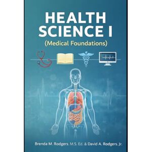 Rodgers, Brenda M. Health Science I (Medical Foundations) (The Complete Science Curriculum: K–12) Rodgers, Brenda M. Health Science I (Medical Foundations) (The Complete Science Curriculum: K–12)