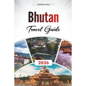 Lopez, Darwin BHUTAN TRAVEL GUIDE 2026: Explore Historic Architecture, Riverfront Walks, and Cultural Riches in the Heart of Aragon Lopez, Darwin BHUTAN TRAVEL GUIDE 2026: Explore Historic Architecture, Riverfront Walks, and Cultural Riches in the Heart of Aragon
