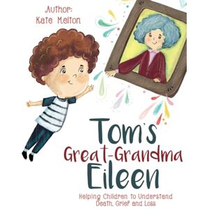 Melton, Kate Tom’s Great-Grandma Eileen: Helping Children to Understand Death, Grief and Loss Melton, Kate Tom’s Great-Grandma Eileen: Helping Children to Understand Death, Grief and Loss