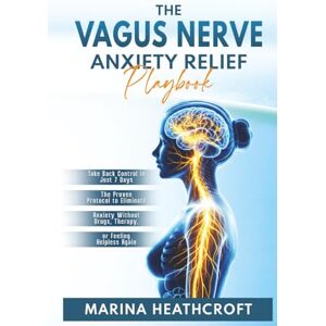 Marina The Vagus Nerve Anxiety Relief Playbook: Take Back Control in Just 7 Days—The Proven Protocol to Eliminate Anxiety Without Drugs, Therapy, or Feeling Helpless Again Marina The Vagus Nerve Anxiety Relief Playbook: Take Back Control in Just 7 Days—The Proven Protocol to Eliminate Anxiety Without Drugs, Therapy, or Feeling Helpless Again