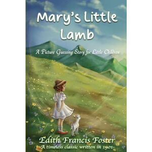 Foster, Edith Francis Mary's Little Lamb: A Picture Guessing Story for Little Children Foster, Edith Francis Mary's Little Lamb: A Picture Guessing Story for Little Children