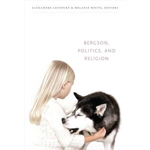 Philosophy Bergson, Politics, and Religion Philosophy Bergson, Politics, and Religion