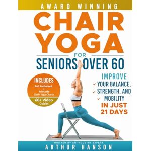 Hanson, Arthur Chair Yoga for Seniors Over 60: Improve Your Balance, Strength, and Mobility in Just 21 Days (Simple) Hanson, Arthur Chair Yoga for Seniors Over 60: Improve Your Balance, Strength, and Mobility in Just 21 Days (Simple)