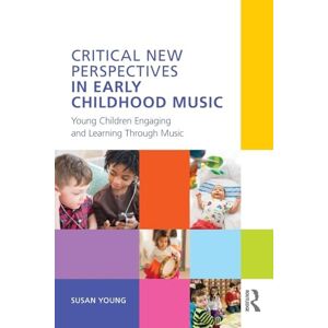 Young, Susan Critical New Perspectives in Early Childhood Music: Young Children Engaging and Learning Through Music Young, Susan Critical New Perspectives in Early Childhood Music: Young Children Engaging and Learning Through Music