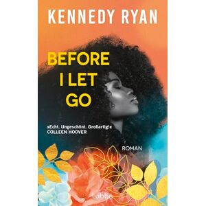 Ryan, Kennedy Before I Let Go: Roman. Eine perfekte Second-Chance-Romance über Hoffnung, Heilung und darüber, was es wirklich bedeutet, ein Leben lang zu lieben Ryan, Kennedy Before I Let Go: Roman. Eine perfekte Second-Chance-Romance über Hoffnung, Heilung und darüber, was es wirklich bedeutet, ein Leben lang zu lieben