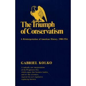Kolko, Gabriel Triumph of Conservatism: A Reinterpretation of American History, 1900-1916 Kolko, Gabriel Triumph of Conservatism: A Reinterpretation of American History, 1900-1916