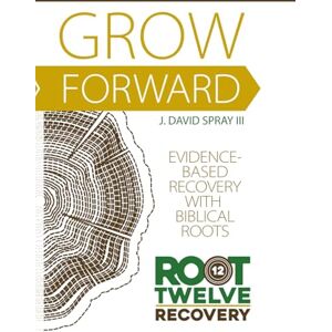 Spray III, J David Grow Forward! Evidence-Based Roots Grounded in Biblical Truth: An Introduction to the Heart of Root12 Spray III, J David Grow Forward! Evidence-Based Roots Grounded in Biblical Truth: An Introduction to the Heart of Root12
