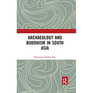 Ray, Himanshu Prabha Archaeology and Buddhism in South Asia Ray, Himanshu Prabha Archaeology and Buddhism in South Asia