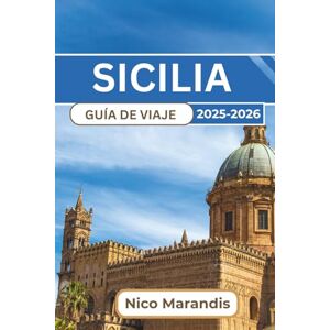 Marandis, Nico SICILIA GUÍA DE VIAJE 2025-2026: Experimente la rica historia de la isla, los impresionantes paisajes y la vibrante cultura con Palermo, Cantania y Taormina Marandis, Nico SICILIA GUÍA DE VIAJE 2025-2026: Experimente la rica historia de la isla, los impresionantes paisajes y la vibrante cultura con Palermo, Cantania y Taormina