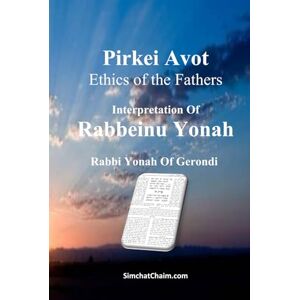 The Talmud, Sages of Pirkei Avot Ethics of the Fathers: Whit Interpretation Of Rabbeinu Yonah The Talmud, Sages of Pirkei Avot Ethics of the Fathers: Whit Interpretation Of Rabbeinu Yonah