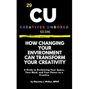 Walker, Shauntey Jonell How Changing Your Environment Can Transform Your Creativity: A Guide to Reclaiming Your Space, Your Mind, and Your Power as a Creative Walker, Shauntey Jonell How Changing Your Environment Can Transform Your Creativity: A Guide to Reclaiming Your Space, Your Mind, and Your Power as a Creative