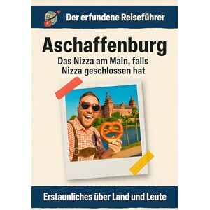 Lange, Leah Aschaffenburg: Das Nizza am Main, falls Nizza geschlossen hat. Der erfundene Reiseführer Lange, Leah Aschaffenburg: Das Nizza am Main, falls Nizza geschlossen hat. Der erfundene Reiseführer