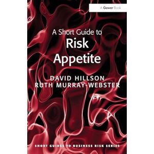 Hillson, David A Short Guide to Risk Appetite (Short Guides to Business Risk) Hillson, David A Short Guide to Risk Appetite (Short Guides to Business Risk)