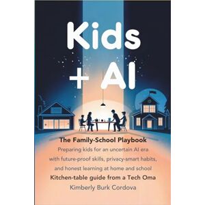 Cordova, Kimberly Burk Kids + AI: The Family–School Playbook: Preparing kids for an uncertain AI era with future-proof skills, privacy-smart habits, and honest learning at ... school (Kitchen-Table Guide from a Tech Oma) Cordova, Kimberly Burk Kids + AI: The Family–School Playbook: Preparing kids for an uncertain AI era with future-proof skills, privacy-smart habits, and honest learning at ... school (Kitchen-Table Guide from a Tech Oma)