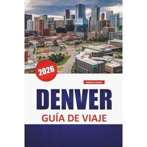 Askew, Dwayne B. DENVER GUÍA DE VIAJE 2026: Barrios urbanos, cervecerías artesanales, aventuras al aire libre, lugares de arte y excursiones de un día en la región de las Montañas Rocosas Askew, Dwayne B. DENVER GUÍA DE VIAJE 2026: Barrios urbanos, cervecerías artesanales, aventuras al aire libre, lugares de arte y excursiones de un día en la región de las Montañas Rocosas