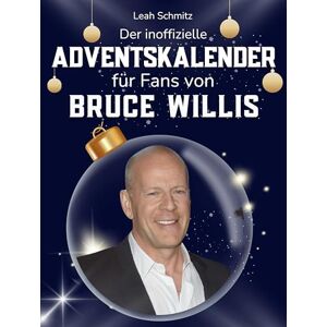 Schmitz, Leah Der inoffizielle Adventskalender für Fans von Bruce Willis: 24 Tage mit deinem Star bis Weihnachten. Fanbuch und Biografie in einem. Das ideale Geschenkt für alle Fans. Schmitz, Leah Der inoffizielle Adventskalender für Fans von Bruce Willis: 24 Tage mit deinem Star bis Weihnachten. Fanbuch und Biografie in einem. Das ideale Geschenkt für alle Fans.