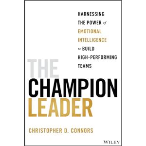 Connors, Christopher D. The Champion Leader: Harnessing the Power of Emotional Intelligence to Build High-Performing Teams Connors, Christopher D. The Champion Leader: Harnessing the Power of Emotional Intelligence to Build High-Performing Teams