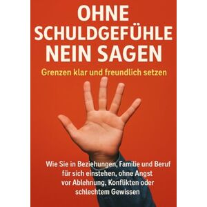 Lorenz, Janine Ohne Schuldgefühle Nein sagen: Grenzen klar und freundlich setzen: Wie Sie in Beziehungen, Familie und Beruf für sich einstehen, ohne Angst vor Ablehnung, Konflikten oder schlechtem Gewissen Lorenz, Janine Ohne Schuldgefühle Nein sagen: Grenzen klar und freundlich setzen: Wie Sie in Beziehungen, Familie und Beruf für sich einstehen, ohne Angst vor Ablehnung, Konflikten oder schlechtem Gewissen