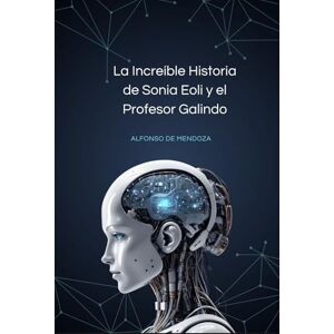 López Mendoza, D. Carlos Alfonso La Increíble Historia de Sonia Eoli y el Profesor Galindo López Mendoza, D. Carlos Alfonso La Increíble Historia de Sonia Eoli y el Profesor Galindo