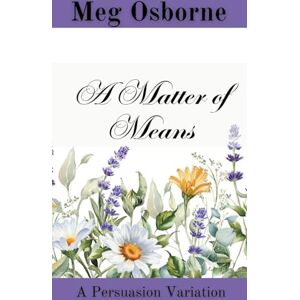Osborne, Meg A Matter of Means: 4 (A Persuasion Prequel, Sequel and Variation) Osborne, Meg A Matter of Means: 4 (A Persuasion Prequel, Sequel and Variation)