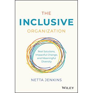 Jenkins, Netta The Inclusive Organization: Real Solutions, Impactful Change, and Meaningful Diversity Jenkins, Netta The Inclusive Organization: Real Solutions, Impactful Change, and Meaningful Diversity